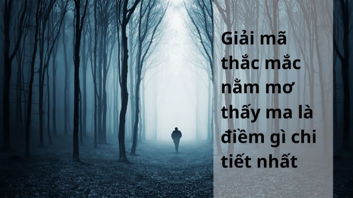 Nằm Mơ Thấy Ma Điềm Báo Tốt Hay Xấu? Đánh Con Gì? 1 Giải mã giấc mơ thấy ma